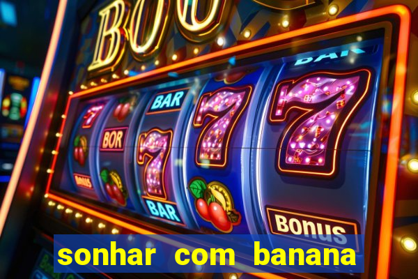 sonhar com banana no jogo do bicho